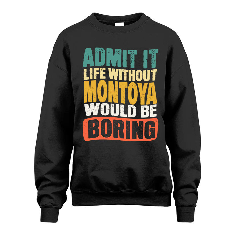 MONTOYA  HH88-K2-106–Personalized Funny Quote Apparel “Life Without NAME Would Be Boring”