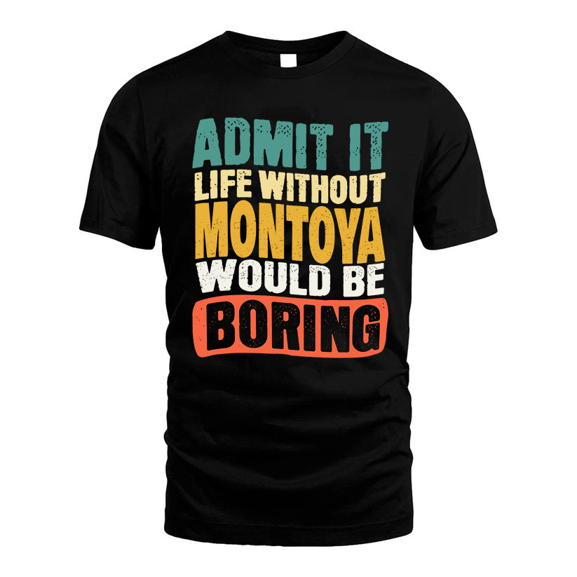 MONTOYA  HH88-K2-106–Personalized Funny Quote Apparel “Life Without NAME Would Be Boring”