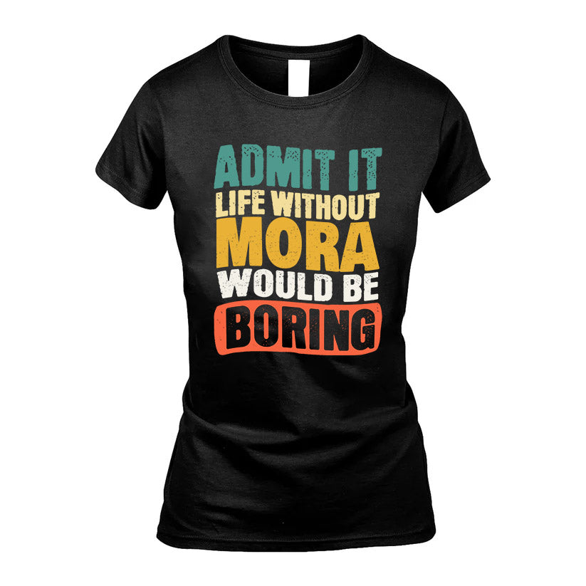 MORA  HH88-K2-106–Personalized Funny Quote Apparel “Life Without NAME Would Be Boring”