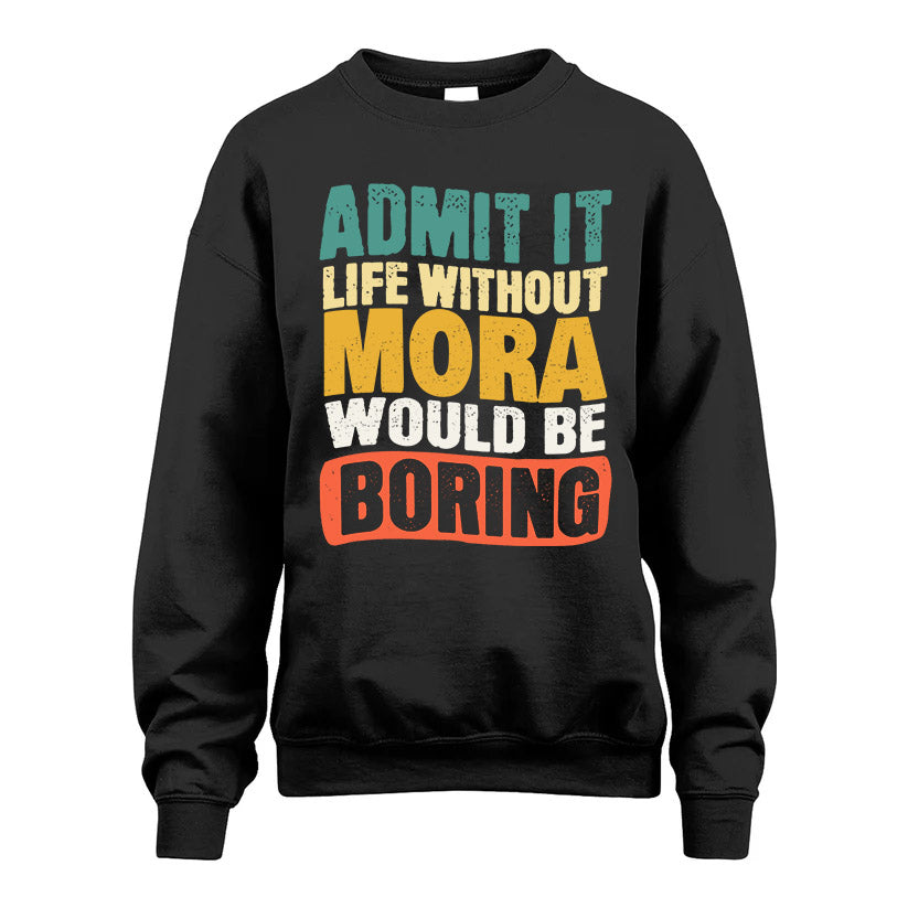 MORA  HH88-K2-106–Personalized Funny Quote Apparel “Life Without NAME Would Be Boring”