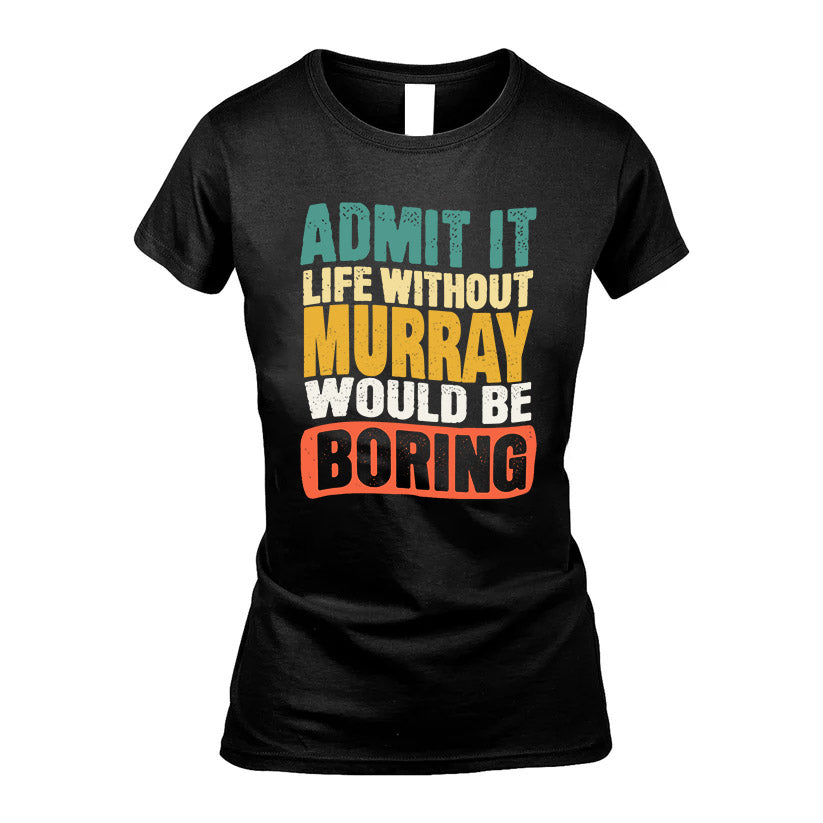 MURRAY HH88-K2-106–Personalized Funny Quote Apparel “Life Without NAME Would Be Boring”