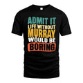 MURRAY HH88-K2-106–Personalized Funny Quote Apparel “Life Without NAME Would Be Boring”