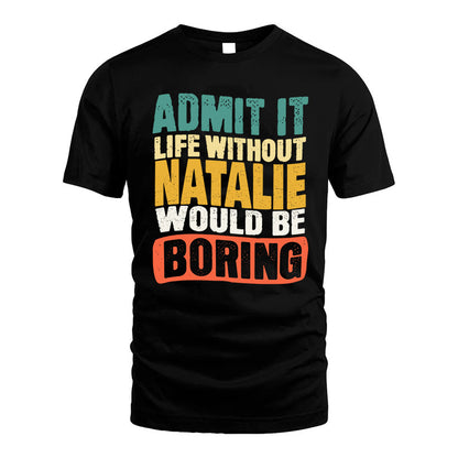 NATALIE HH88-K2-106–Personalized Funny Quote Apparel “Life Without NAME Would Be Boring”