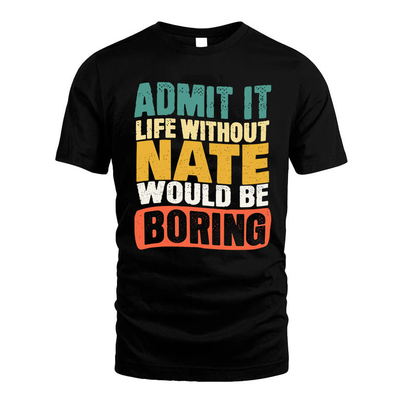 NATE HH88-K2-106–Personalized Funny Quote Apparel “Life Without NAME Would Be Boring”