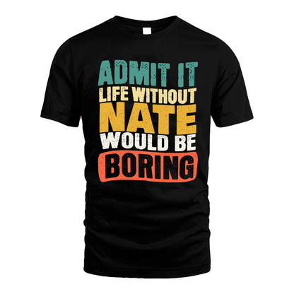 NATE HH88-K2-106–Personalized Funny Quote Apparel “Life Without NAME Would Be Boring”