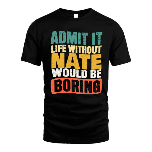 NATE HH88-K2-106–Personalized Funny Quote Apparel “Life Without NAME Would Be Boring”