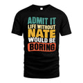 NATE HH88-K2-106–Personalized Funny Quote Apparel “Life Without NAME Would Be Boring”
