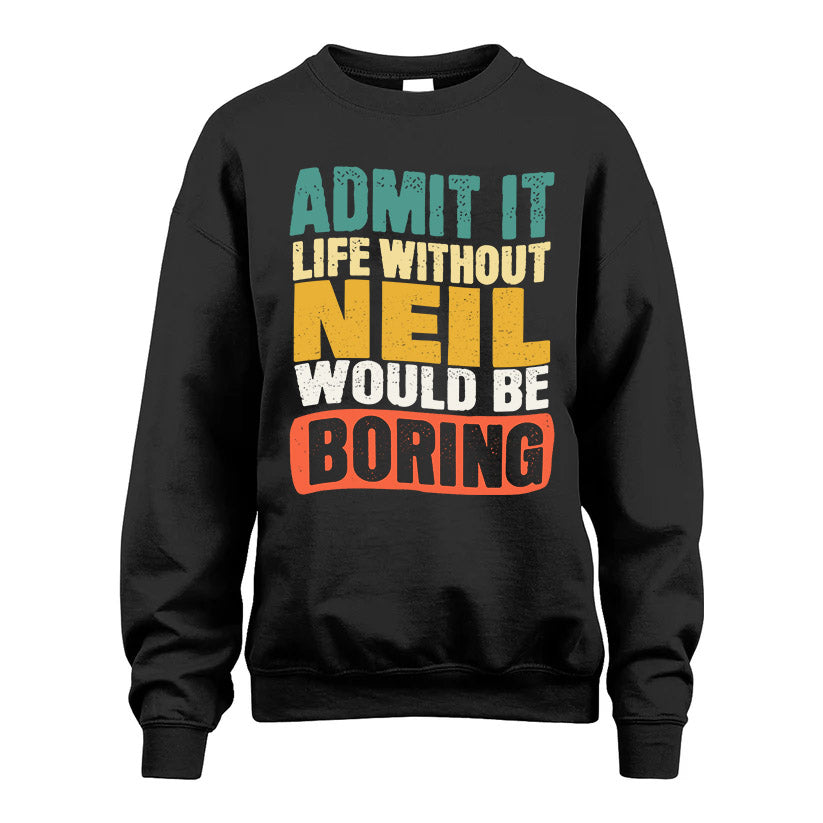 NEIL HH88-K2-106–Personalized Funny Quote Apparel “Life Without NAME Would Be Boring”