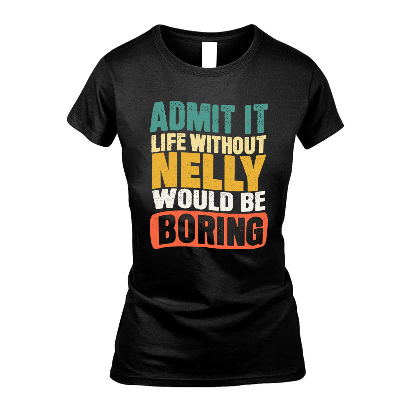 NELLY  HH88-K2-106–Personalized Funny Quote Apparel “Life Without NAME Would Be Boring”