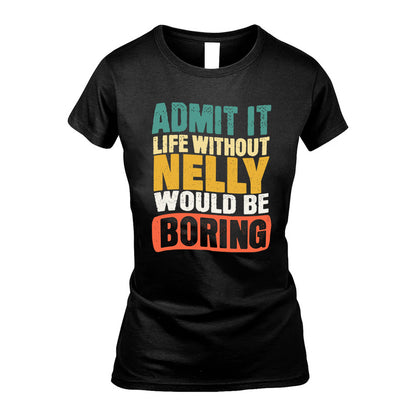 NELLY  HH88-K2-106–Personalized Funny Quote Apparel “Life Without NAME Would Be Boring”