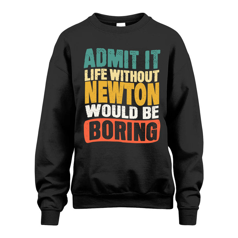 NEWTON  HH88-K2-106–Personalized Funny Quote Apparel “Life Without NAME Would Be Boring”