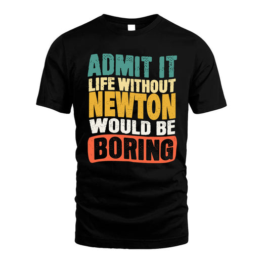 NEWTON  HH88-K2-106–Personalized Funny Quote Apparel “Life Without NAME Would Be Boring”