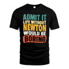 NEWTON  HH88-K2-106–Personalized Funny Quote Apparel “Life Without NAME Would Be Boring”