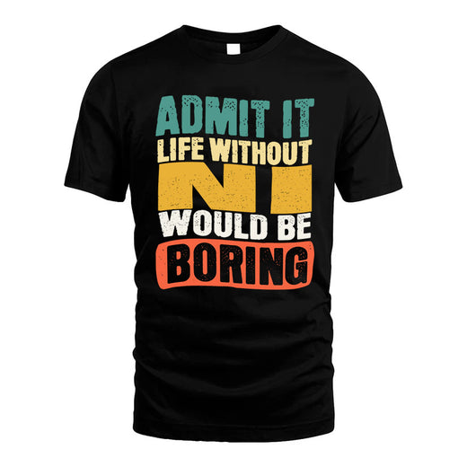 NI  HH88-K2-106–Personalized Funny Quote Apparel “Life Without NAME Would Be Boring”