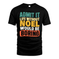 NOEL HH88-K2-106–Personalized Funny Quote Apparel “Life Without NAME Would Be Boring”
