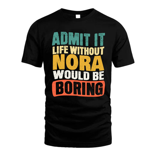 NORA  HH88-K2-106–Personalized Funny Quote Apparel “Life Without NAME Would Be Boring”