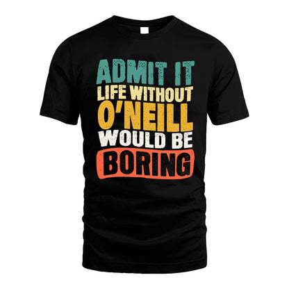 O-NEILL  HH88-K2-106–Personalized Funny Quote Apparel “Life Without NAME Would Be Boring”