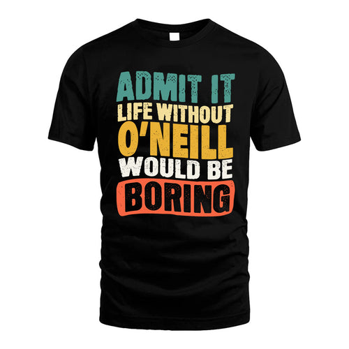 O-NEILL  HH88-K2-106–Personalized Funny Quote Apparel “Life Without NAME Would Be Boring”