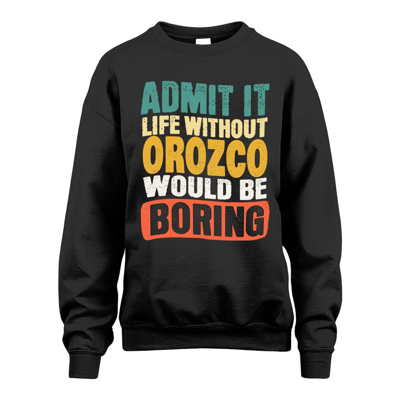 OROZCO  HH88-K2-106–Personalized Funny Quote Apparel “Life Without NAME Would Be Boring”