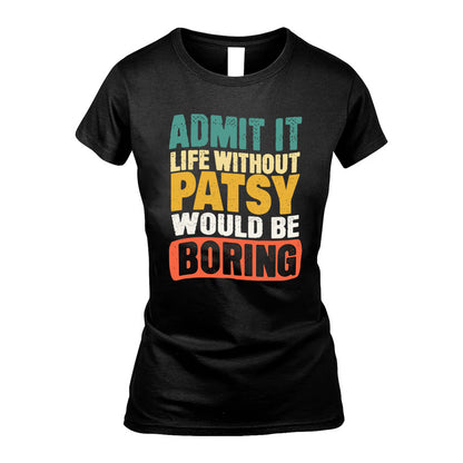PATSY  HH88-K2-106–Personalized Funny Quote Apparel “Life Without NAME Would Be Boring”