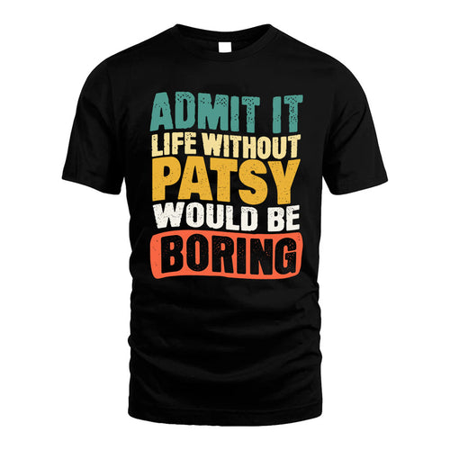 PATSY  HH88-K2-106–Personalized Funny Quote Apparel “Life Without NAME Would Be Boring”