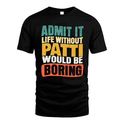 PATTI  HH88-K2-106–Personalized Funny Quote Apparel “Life Without NAME Would Be Boring”