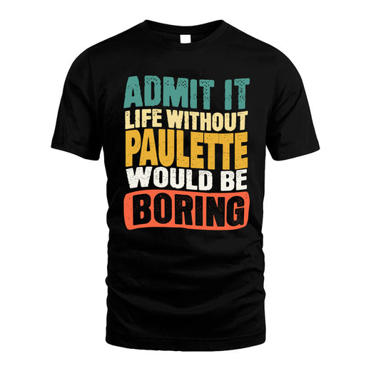 PAULETTE  HH88-K2-106–Personalized Funny Quote Apparel “Life Without NAME Would Be Boring”