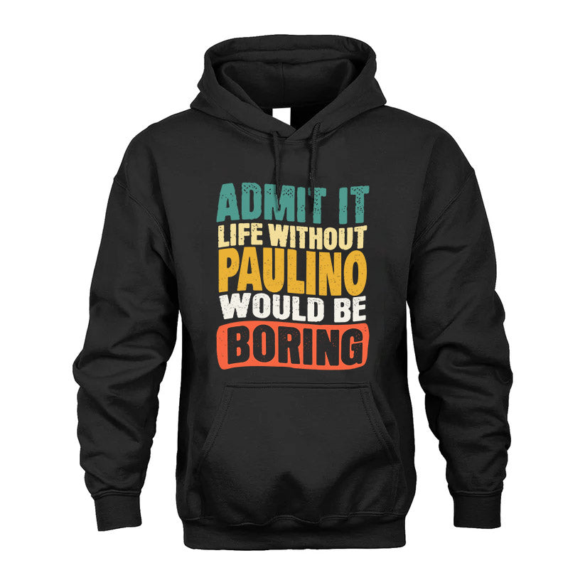 PAULINO  HH88-K2-106–Personalized Funny Quote Apparel “Life Without NAME Would Be Boring”