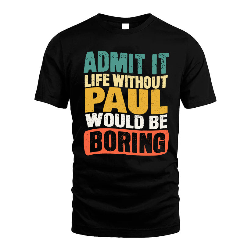 PAUL HH88-K2-106–Personalized Funny Quote Apparel “Life Without NAME Would Be Boring”