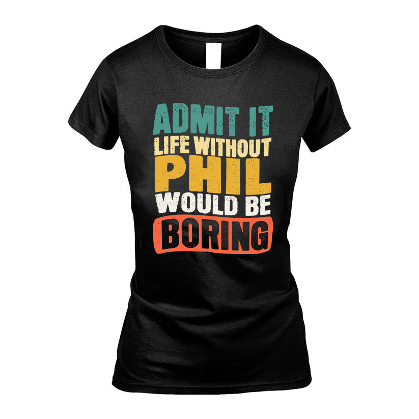 PHIL HH88-K2-106–Personalized Funny Quote Apparel “Life Without NAME Would Be Boring”