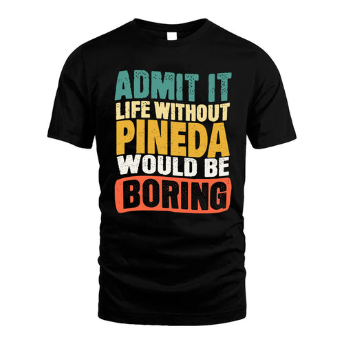 PINEDA  HH88-K2-106–Personalized Funny Quote Apparel “Life Without NAME Would Be Boring”