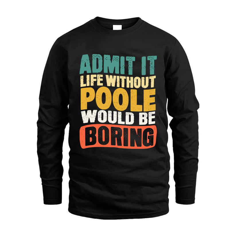 POOLE  HH88-K2-106–Personalized Funny Quote Apparel “Life Without NAME Would Be Boring”