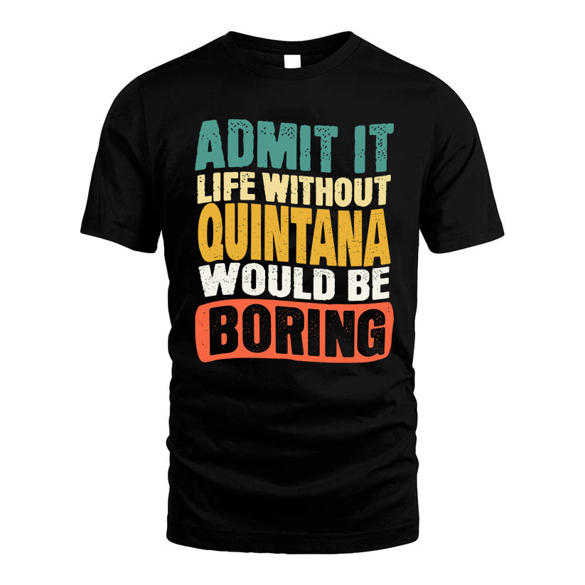 QUINTANA  HH88-K2-106–Personalized Funny Quote Apparel “Life Without NAME Would Be Boring”