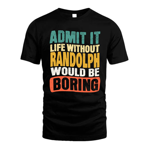 RANDOLPH  HH88-K2-106–Personalized Funny Quote Apparel “Life Without NAME Would Be Boring”