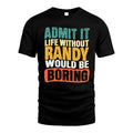 RANDY HH88-K2-106–Personalized Funny Quote Apparel “Life Without NAME Would Be Boring”