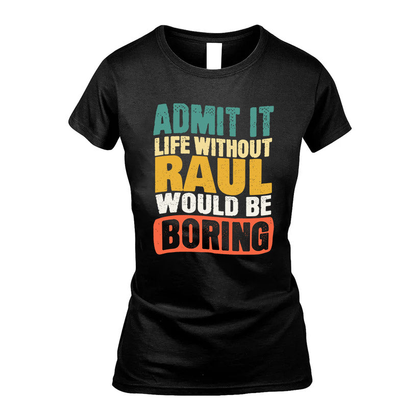 RAUL HH88-K2-106–Personalized Funny Quote Apparel “Life Without NAME Would Be Boring”