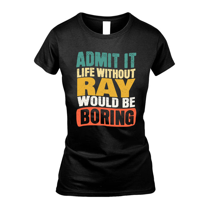 RAY HH88-K2-106–Personalized Funny Quote Apparel “Life Without NAME Would Be Boring”