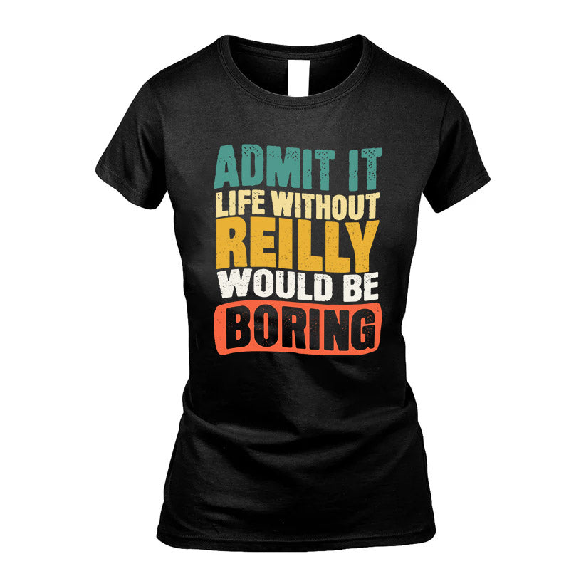 REILLY  HH88-K2-106–Personalized Funny Quote Apparel “Life Without NAME Would Be Boring”