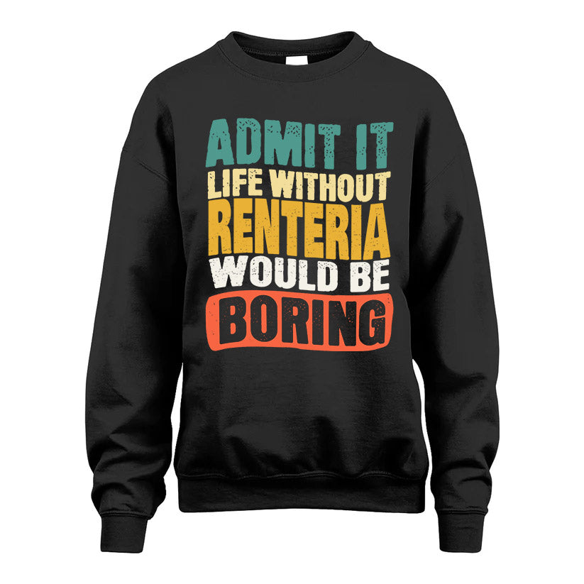 RENTERIA HH88-K2-106–Personalized Funny Quote Apparel “Life Without NAME Would Be Boring”