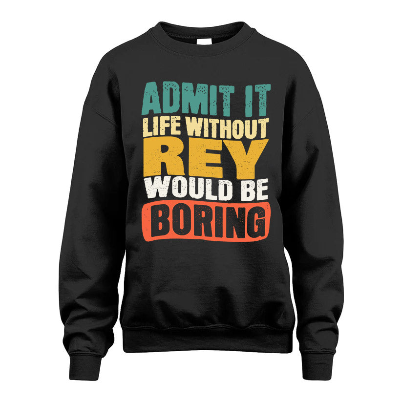 REY  HH88-K2-106–Personalized Funny Quote Apparel “Life Without NAME Would Be Boring”