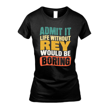 REY  HH88-K2-106–Personalized Funny Quote Apparel “Life Without NAME Would Be Boring”