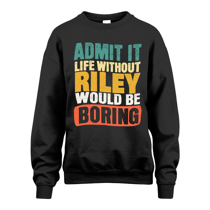 RILEY HH88-K2-106–Personalized Funny Quote Apparel “Life Without NAME Would Be Boring”