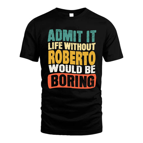 ROBERTO HH88-K2-106–Personalized Funny Quote Apparel “Life Without NAME Would Be Boring”