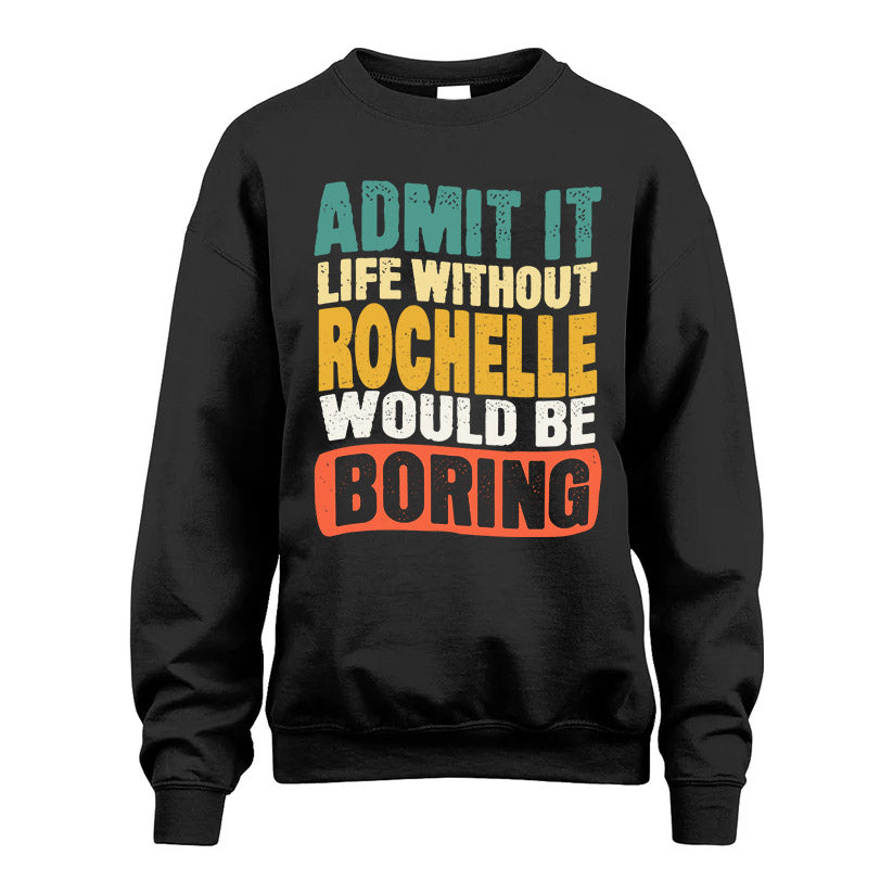 ROCHELLE  HH88-K2-106–Personalized Funny Quote Apparel “Life Without NAME Would Be Boring”