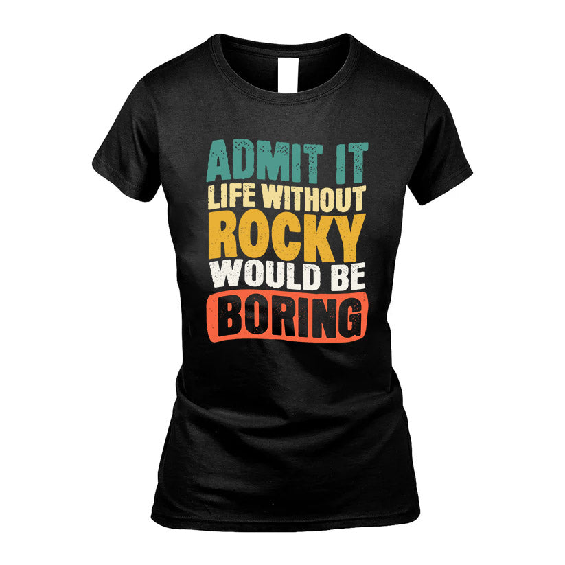 ROCKY  HH88-K2-106–Personalized Funny Quote Apparel “Life Without NAME Would Be Boring”