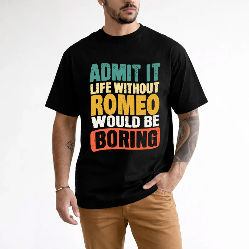 ROMEO  HH88-K2-106–Personalized Funny Quote Apparel “Life Without NAME Would Be Boring”