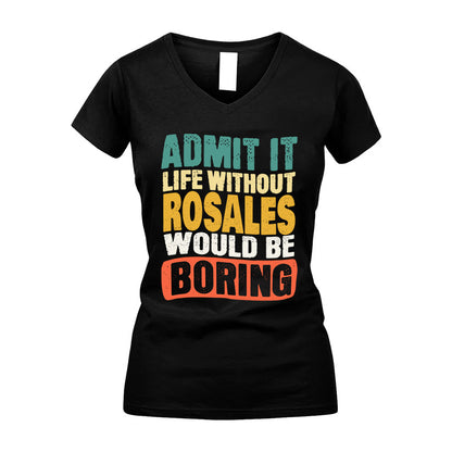 ROSALES  HH88-K2-106–Personalized Funny Quote Apparel “Life Without NAME Would Be Boring”