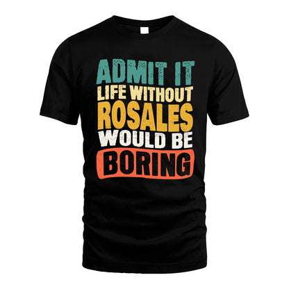 ROSALES  HH88-K2-106–Personalized Funny Quote Apparel “Life Without NAME Would Be Boring”