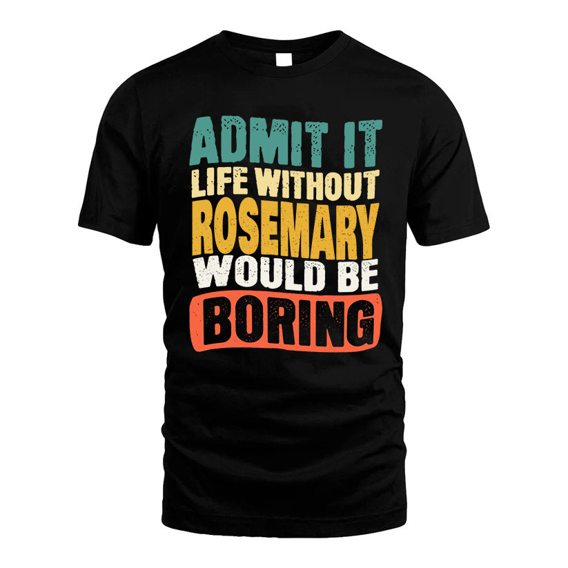 ROSEMARY  HH88-K2-106–Personalized Funny Quote Apparel “Life Without NAME Would Be Boring”