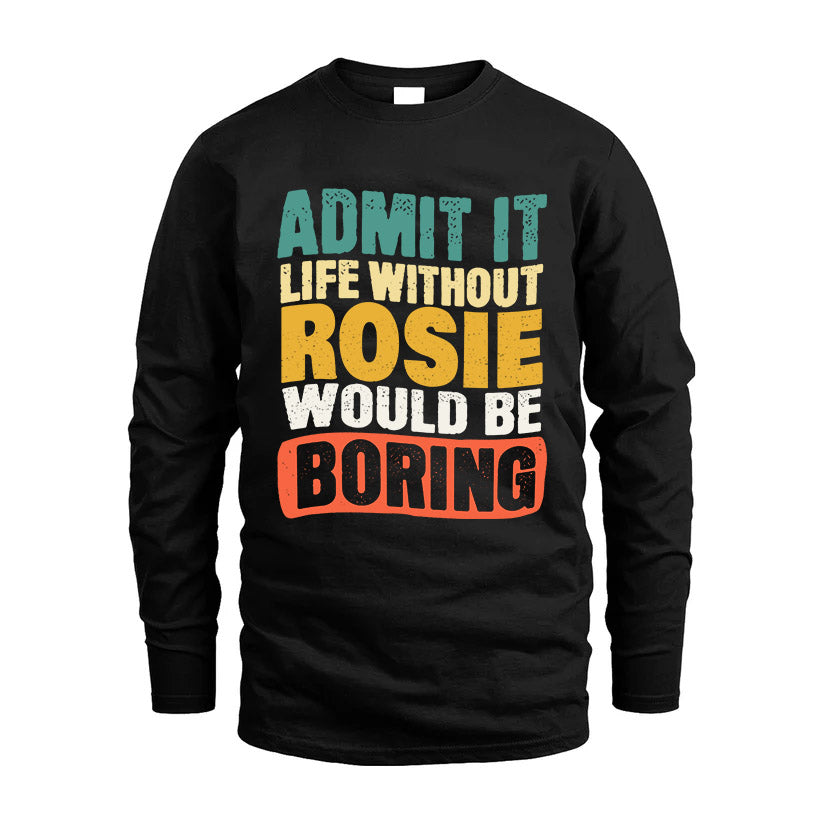 ROSIE  HH88-K2-106–Personalized Funny Quote Apparel “Life Without NAME Would Be Boring”